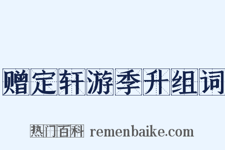 赠定轩游季升组词是什么意思的图片